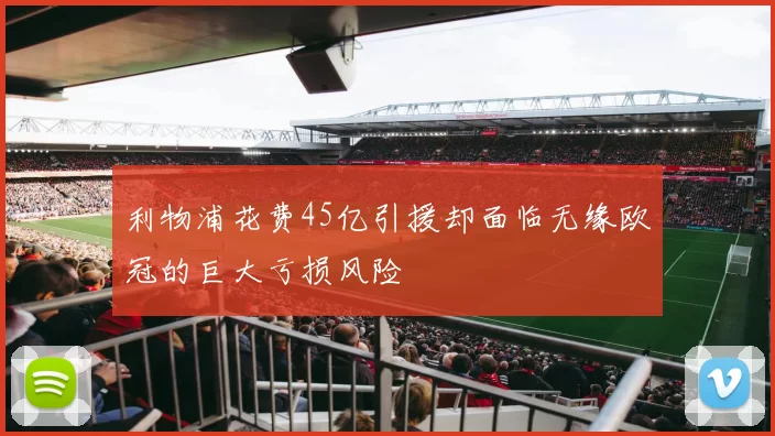 利物浦花费45亿引援却面临无缘欧冠的巨大亏损风险
