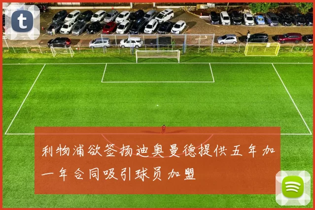 利物浦欲签扬迪奥曼德提供五年加一年合同吸引球员加盟